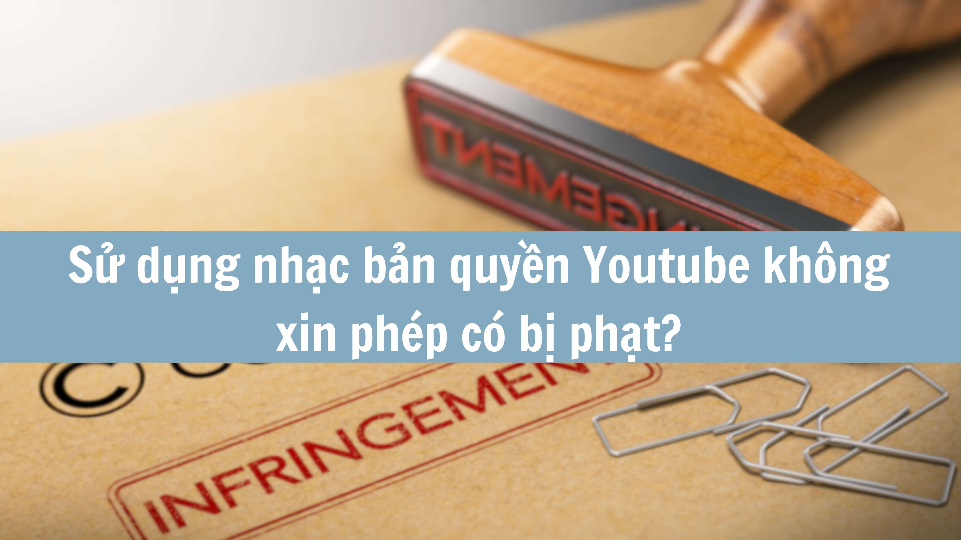 Sử dụng nhạc bản quyền Youtube không xin phép có bị phạt? 