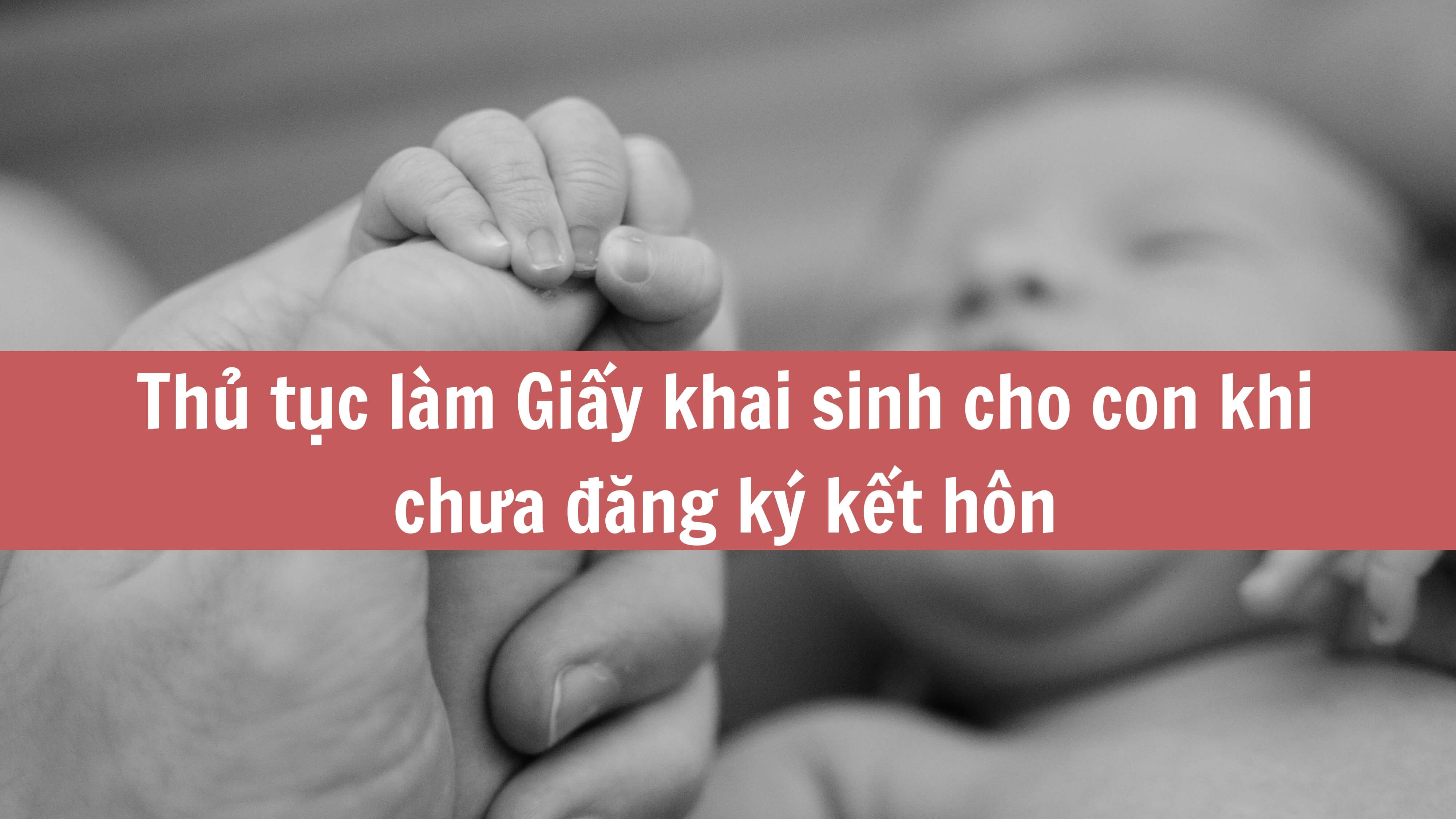 Thủ tục làm Giấy khai sinh cho con khi chưa đăng ký kết hôn 