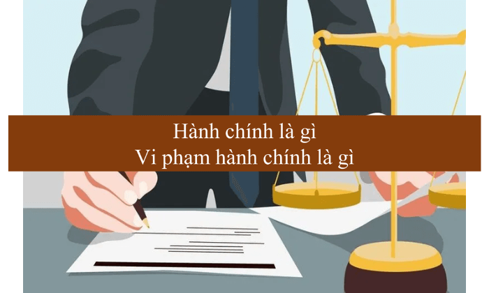 Hành chính là gì ? Vi phạm hành chính là gì ?