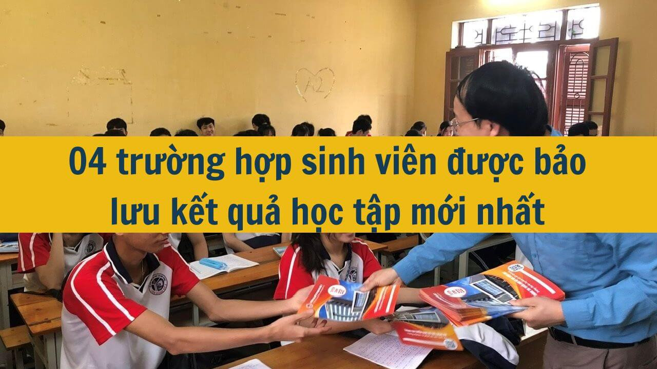 04 trường hợp sinh vi&ecirc;n được bảo lưu kết quả học tập mới nhất 2025