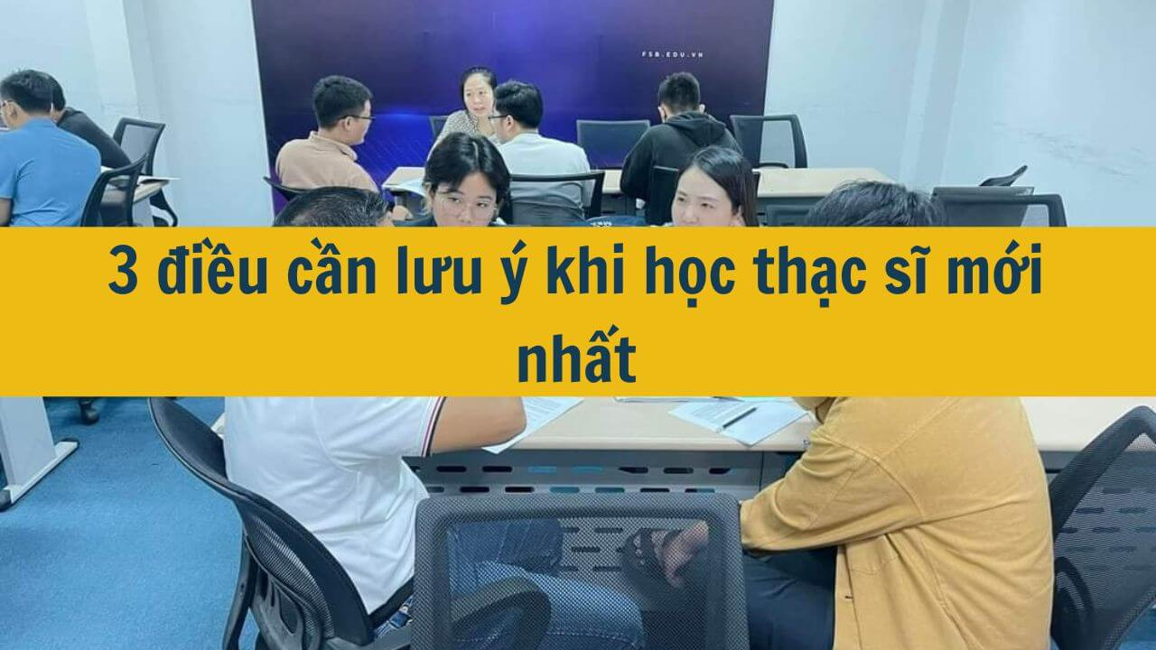 3 điều cần lưu &yacute; khi học thạc sĩ mới nhất 2025