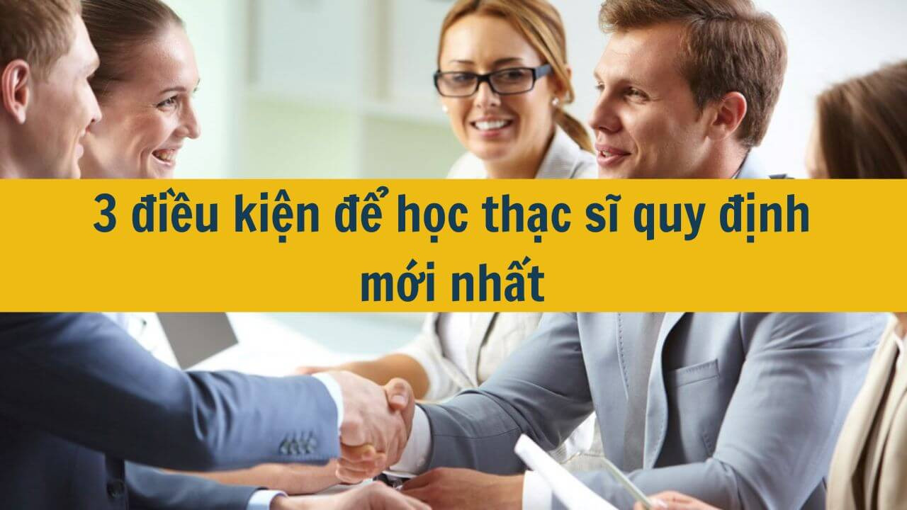 3 điều kiện để học thạc sĩ quy định mới nhất 2025