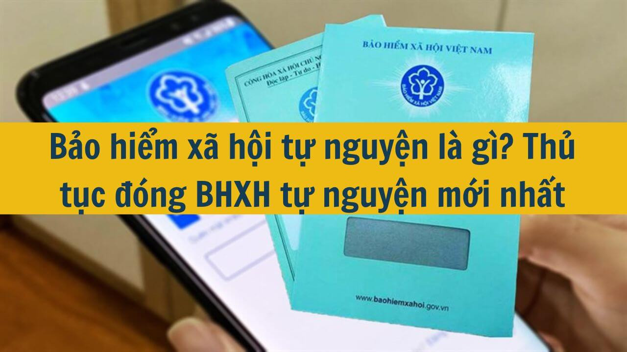 Bảo hiểm x&atilde; hội tự nguyện l&agrave; g&igrave;? Thủ tục đ&oacute;ng BHXH tự nguyện mới nhất 2025
