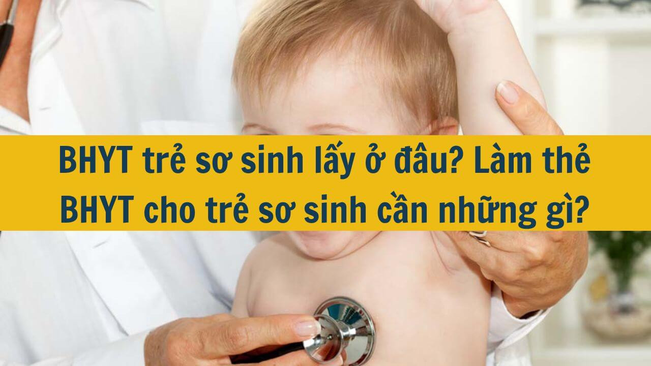 BHYT trẻ sơ sinh lấy ở đ&acirc;u? L&agrave;m thẻ BHYT cho trẻ sơ sinh cần những g&igrave;?