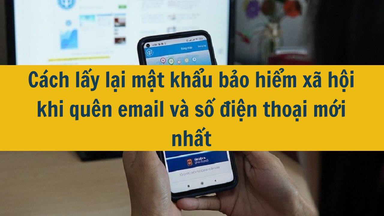 Cách lấy lại mật khẩu bảo hiểm xã hội khi quên email và số điện thoại mới nhất 2025