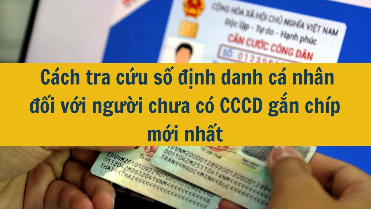  Cách tra cứu số định danh cá nhân đối với người chưa có CCCD gắn chíp mới nhất 2025