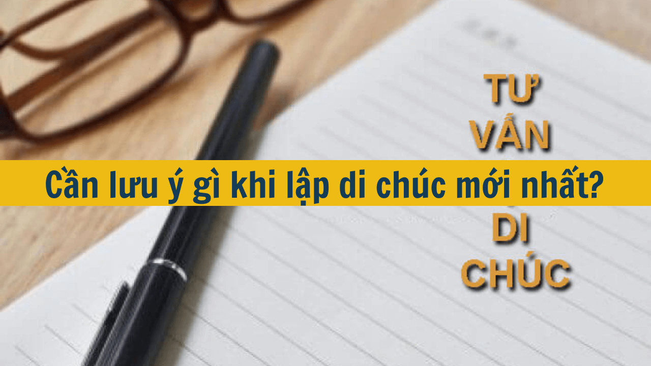 Cần lưu ý gì khi lập di chúc mới nhất 2025?