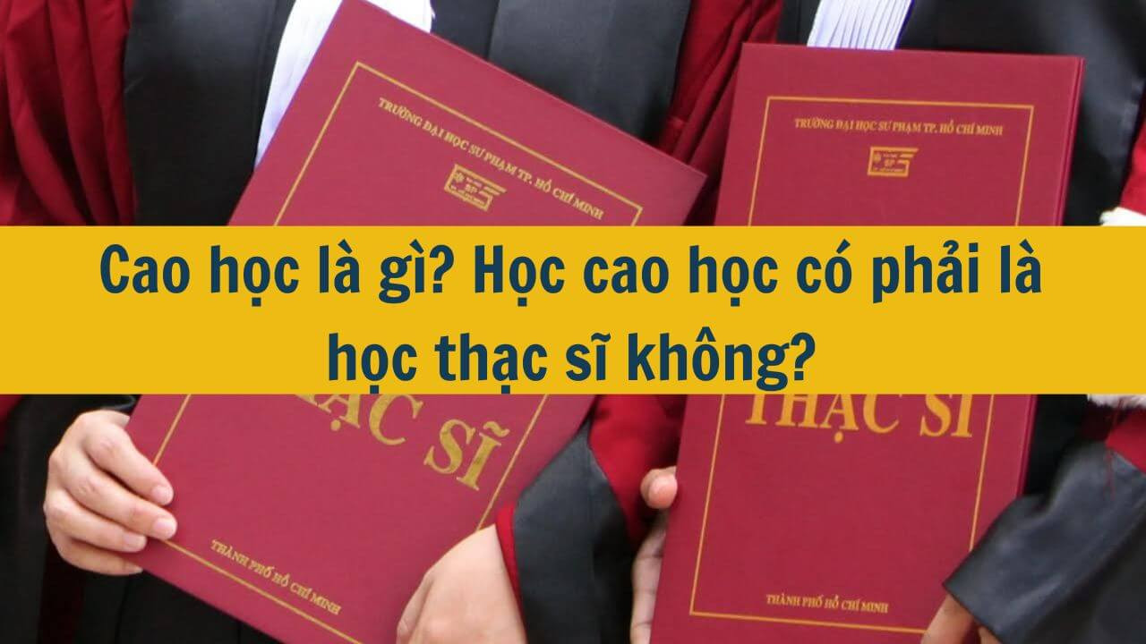 Cao học l&agrave; g&igrave;? Học cao học c&oacute; phải l&agrave; học thạc sĩ kh&ocirc;ng?