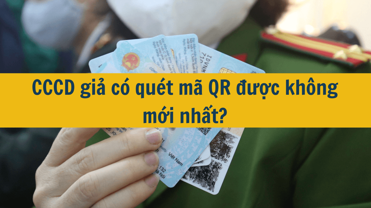 CCCD giả có quét mã QR được không mới nhất 2025?