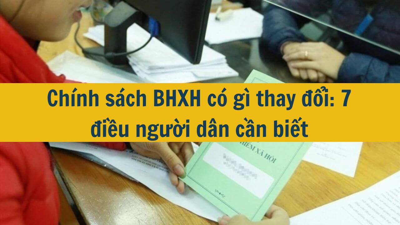 Ch&iacute;nh s&aacute;ch BHXH 2025 c&oacute; g&igrave; thay đổi: 7 điều người d&acirc;n cần biết