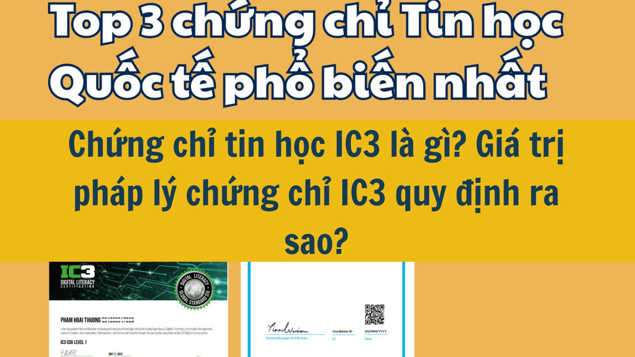 Chứng chỉ tin học IC3 l&agrave; g&igrave;? Gi&aacute; trị ph&aacute;p l&yacute; chứng chỉ IC3 quy định ra sao?