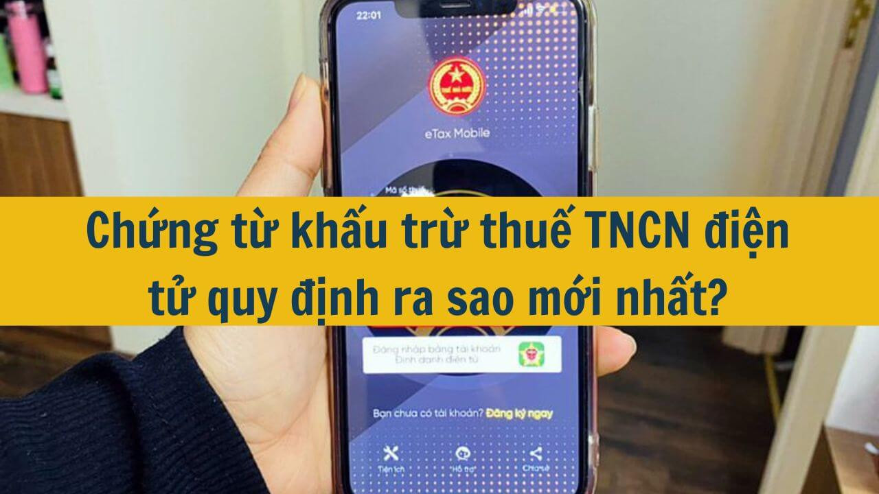 Chứng từ khấu trừ thuế TNCN điện tử quy định ra sao mới nhất 2025?