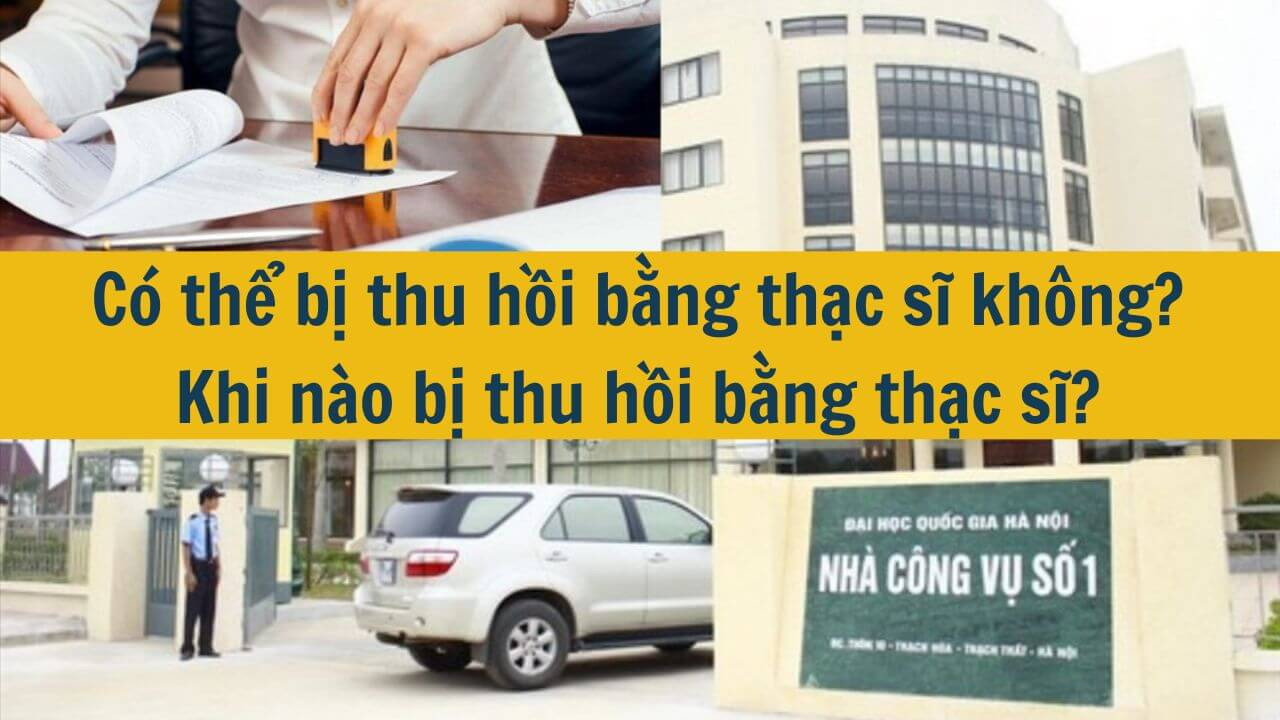 C&oacute; thể bị thu hồi bằng thạc sĩ kh&ocirc;ng? Khi n&agrave;o bị thu hồi bằng thạc sĩ? 