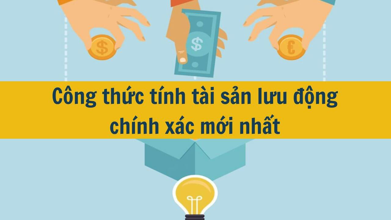 C&ocirc;ng thức t&iacute;nh t&agrave;i sản lưu động ch&iacute;nh x&aacute;c mới nhất 2025
