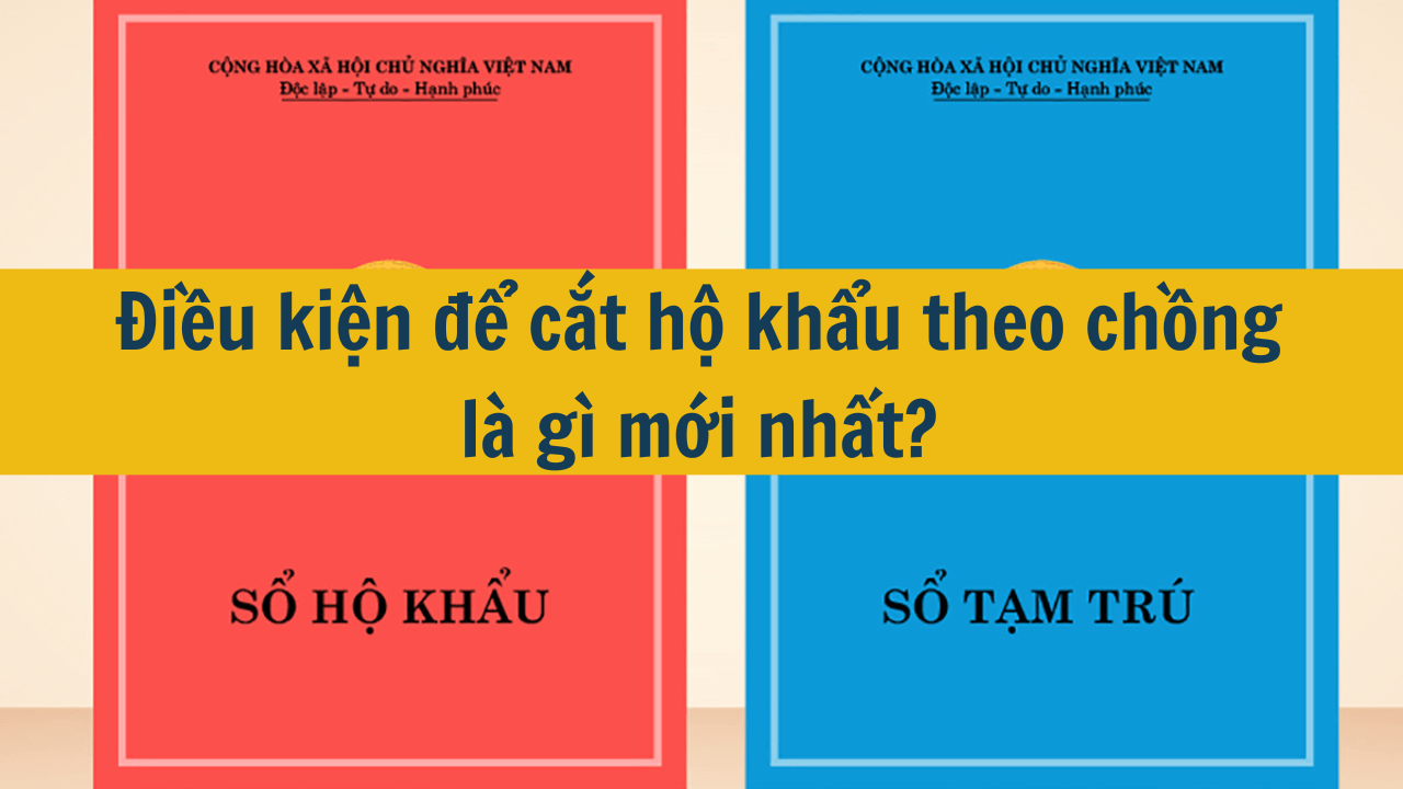 Điều kiện để cắt hộ khẩu theo chồng là gì mới nhất 2025?