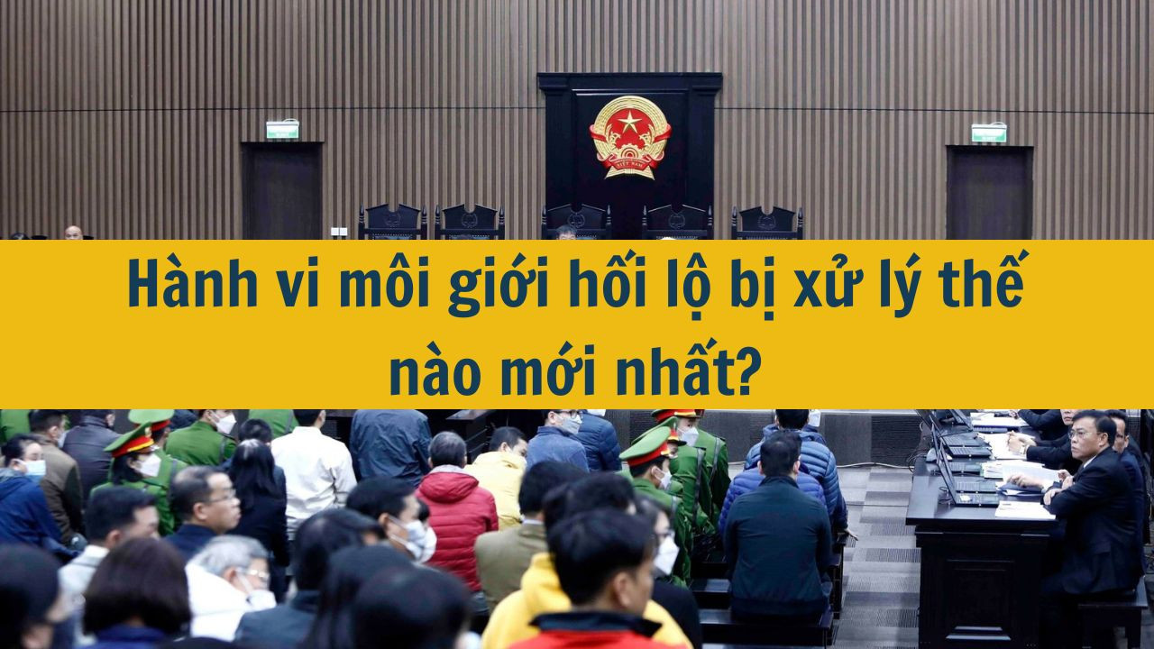 H&agrave;nh vi m&ocirc;i giới hối lộ bị xử l&yacute; thế n&agrave;o mới nhất 2025?