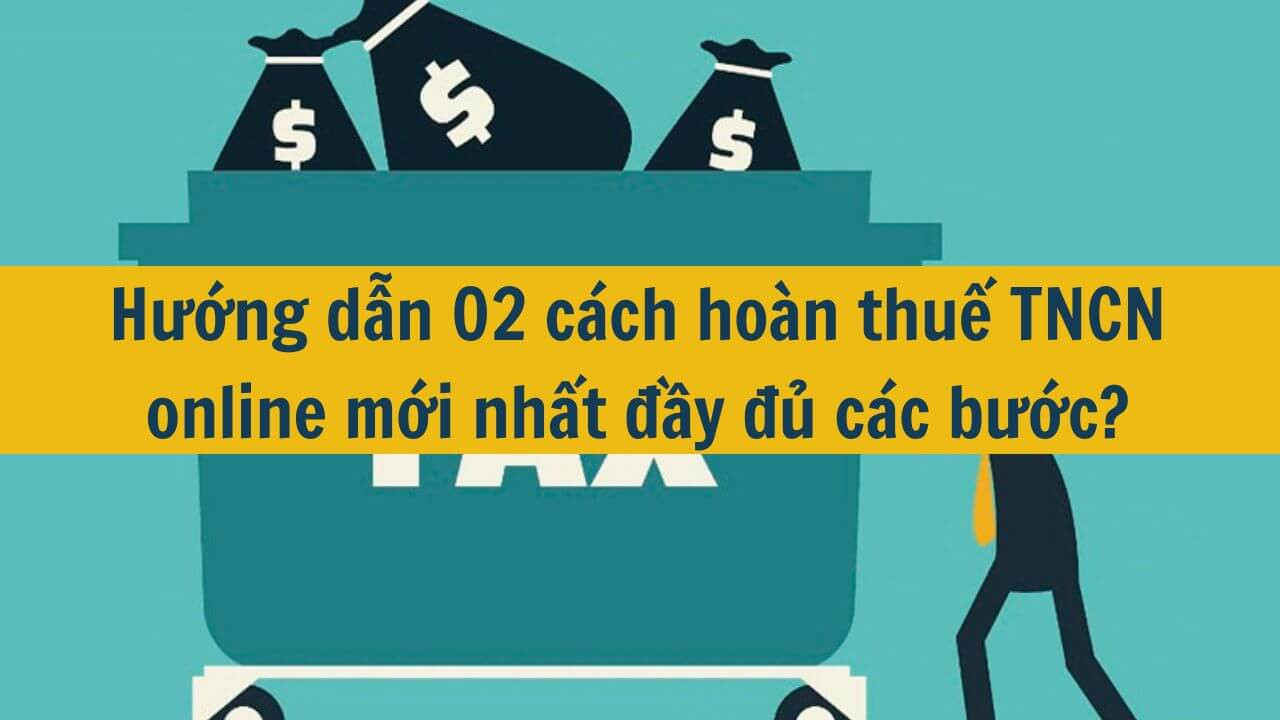 Hướng dẫn 02 c&aacute;ch ho&agrave;n thuế TNCN online mới nhất 2025 đầy đủ c&aacute;c bước?