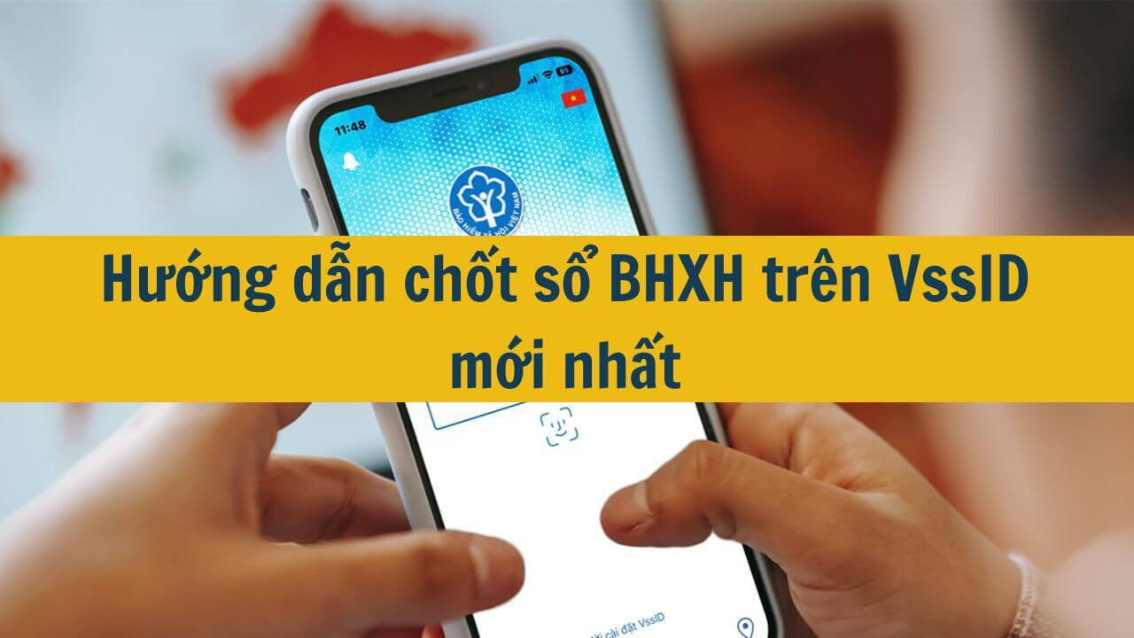 Hướng dẫn chốt sổ BHXH tr&ecirc;n VssID mới nhất 2025