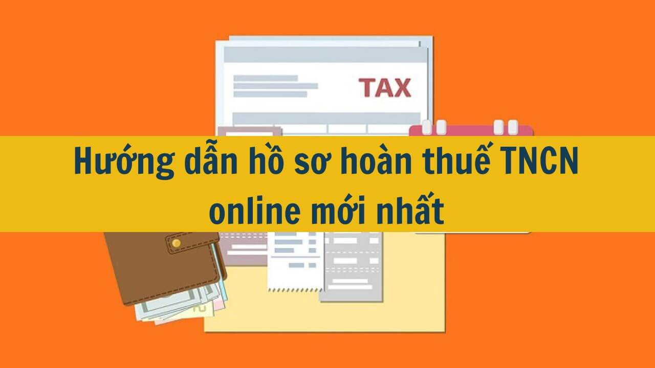 Hướng dẫn hồ sơ ho&agrave;n thuế TNCN online mới nhất 2025