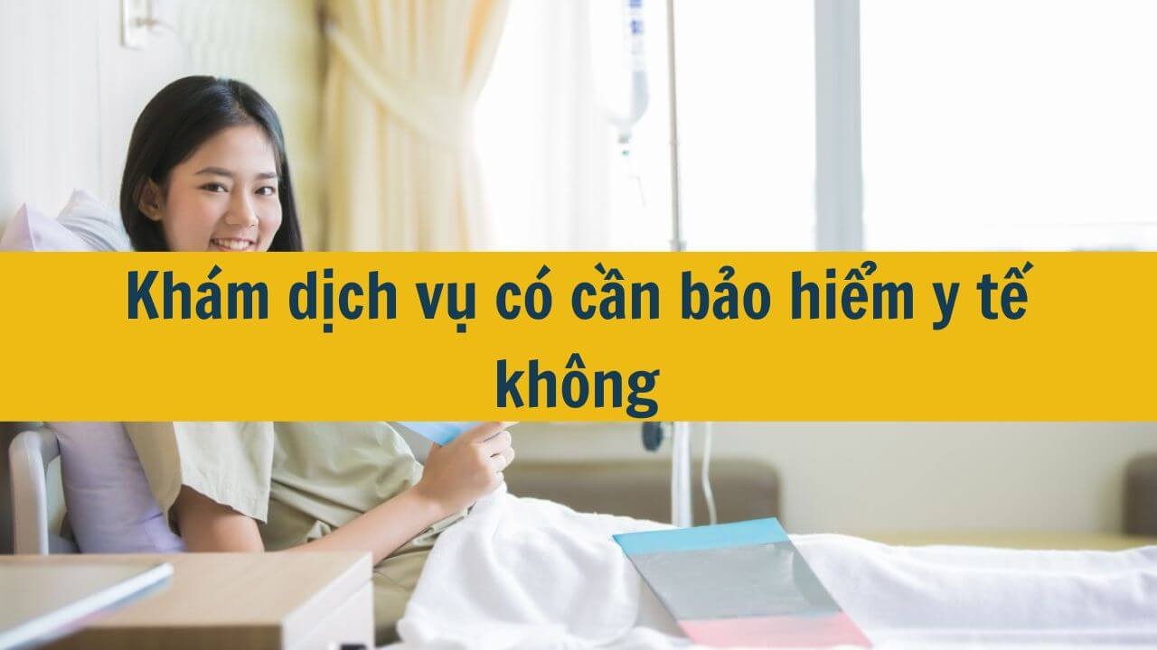 Kh&aacute;m dịch vụ c&oacute; cần bảo hiểm y tế kh&ocirc;ng