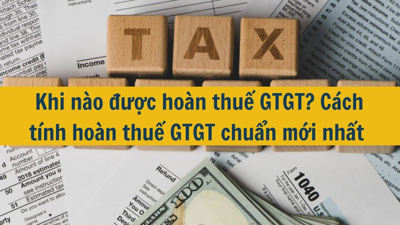 Khi n&agrave;o được ho&agrave;n thuế GTGT C&aacute;ch t&iacute;nh ho&agrave;n thuế GTGT chuẩn mới nhất 2025Khi n&agrave;o được ho&agrave;n thuế GTGT C&aacute;ch t&iacute;nh ho&agrave;n thuế GTGT chuẩn mới nhất 2025
