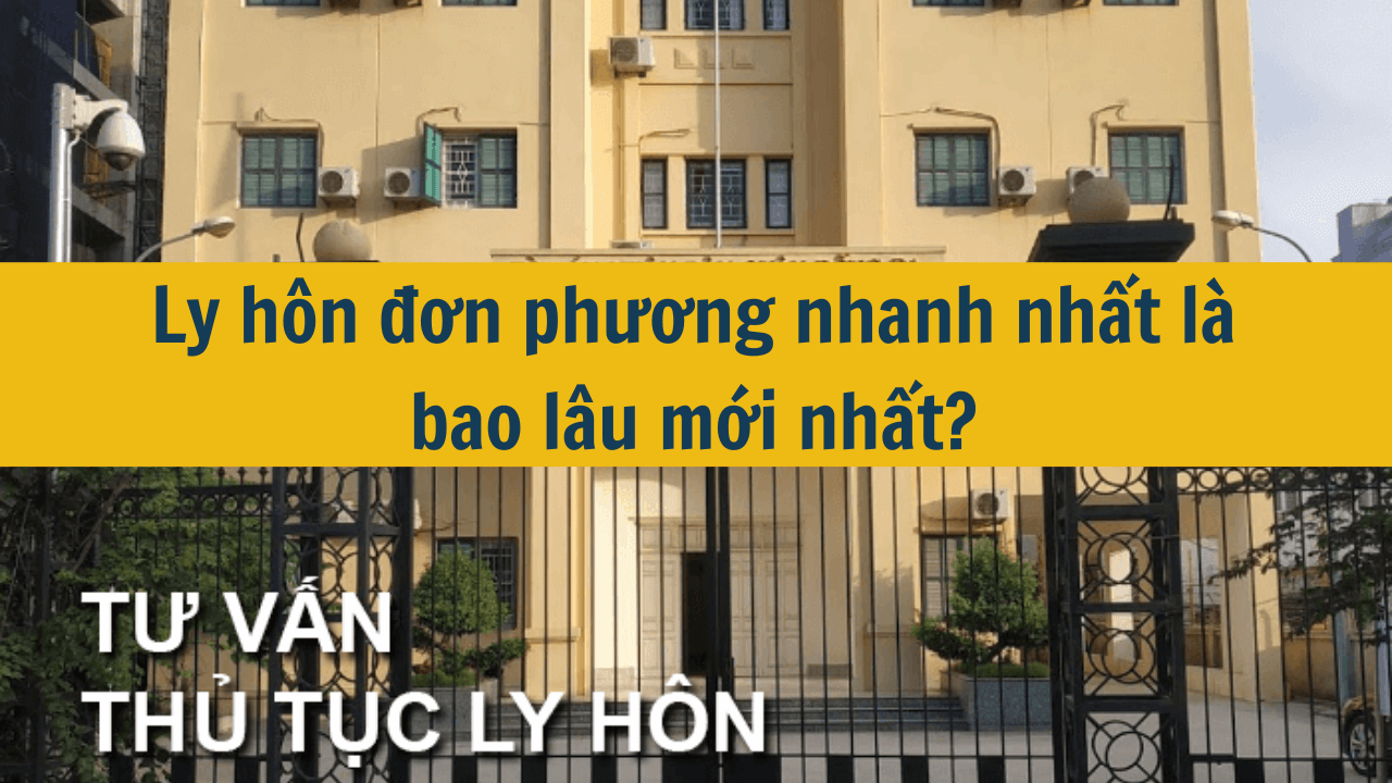 Ly hôn đơn phương nhanh nhất là bao lâu mới nhất 2025?