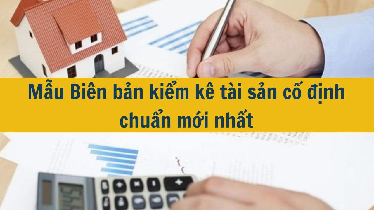 Mẫu Bi&ecirc;n bản kiểm k&ecirc; t&agrave;i sản cố định chuẩn mới nhất 2025