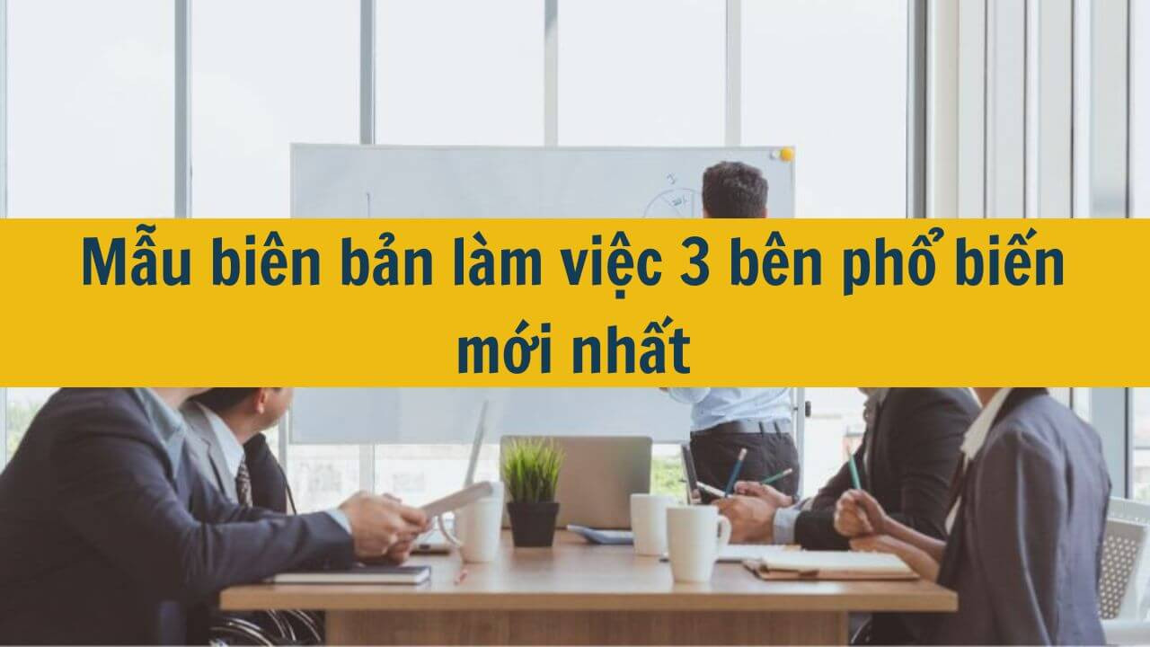 Mẫu bi&ecirc;n bản l&agrave;m việc 3 b&ecirc;n phổ biến mới nhất 2025