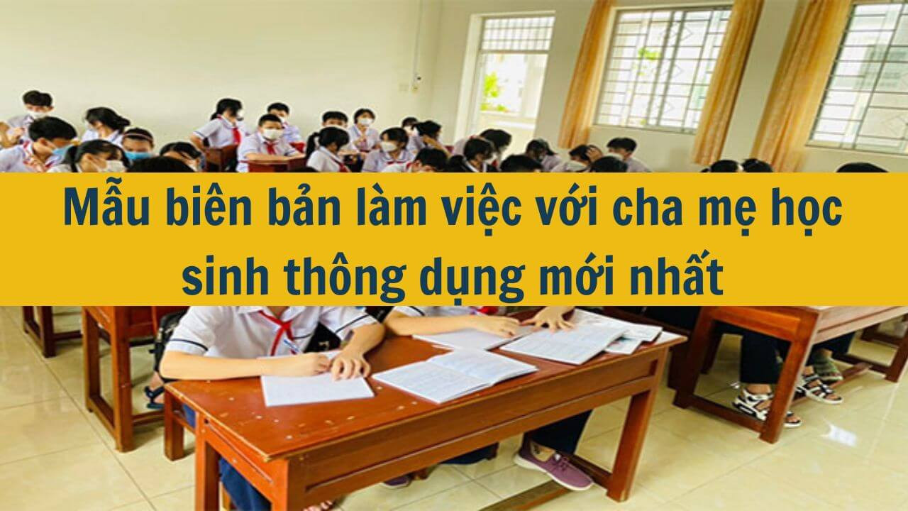 Mẫu bi&ecirc;n bản l&agrave;m việc với cha mẹ học sinh th&ocirc;ng dụng mới nhất 2025