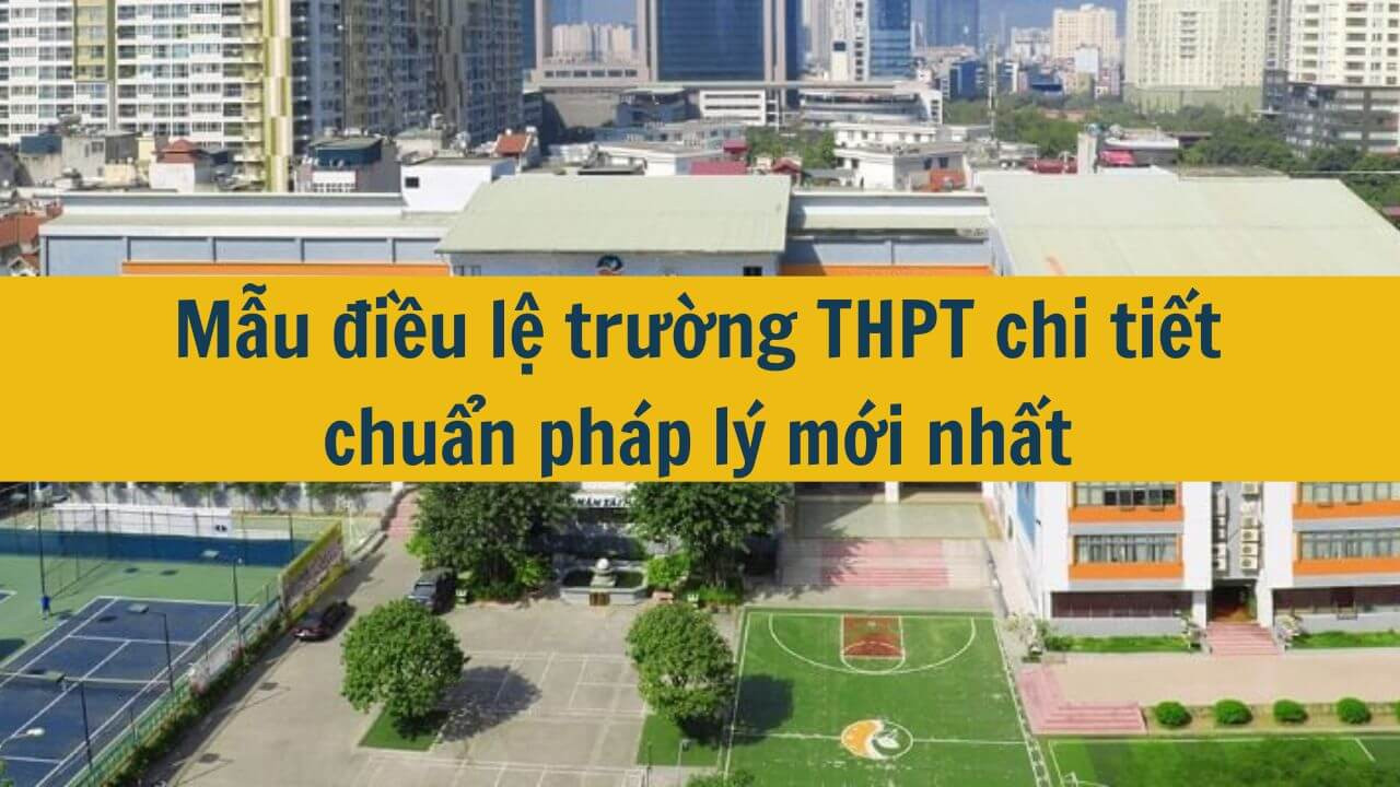 Mẫu điều lệ trường THPT chi tiết chuẩn ph&aacute;p l&yacute; mới nhất 2025
