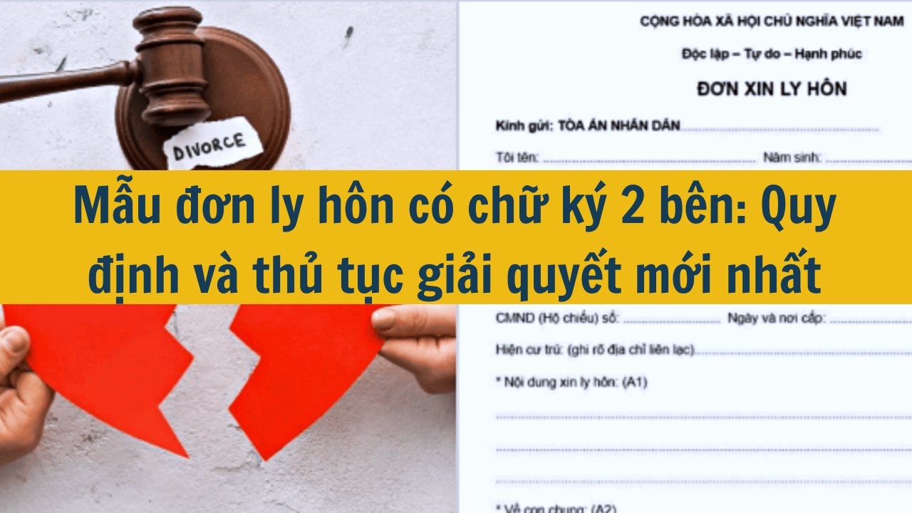 Mẫu đơn ly hôn có chữ ký 2 bên: Quy định và thủ tục giải quyết mới nhất 2025