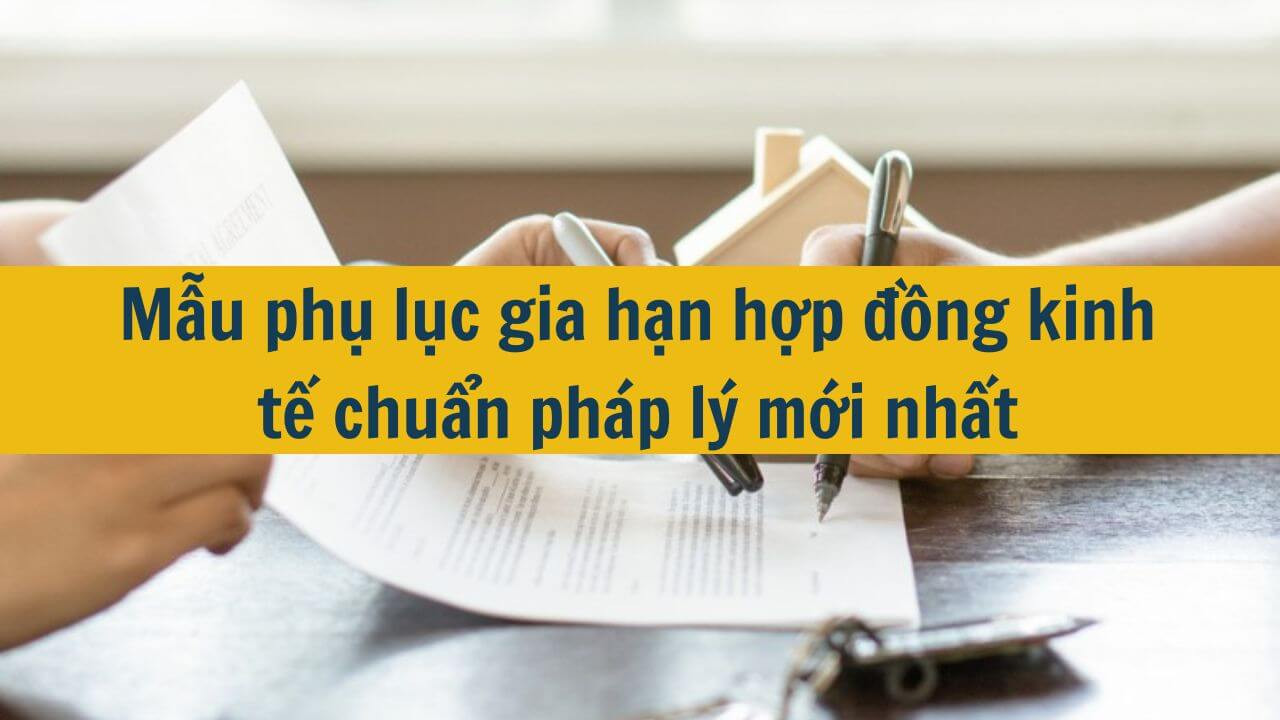 Mẫu phụ lục gia hạn hợp đồng kinh tế chuẩn ph&aacute;p l&yacute; mới nhất 2025