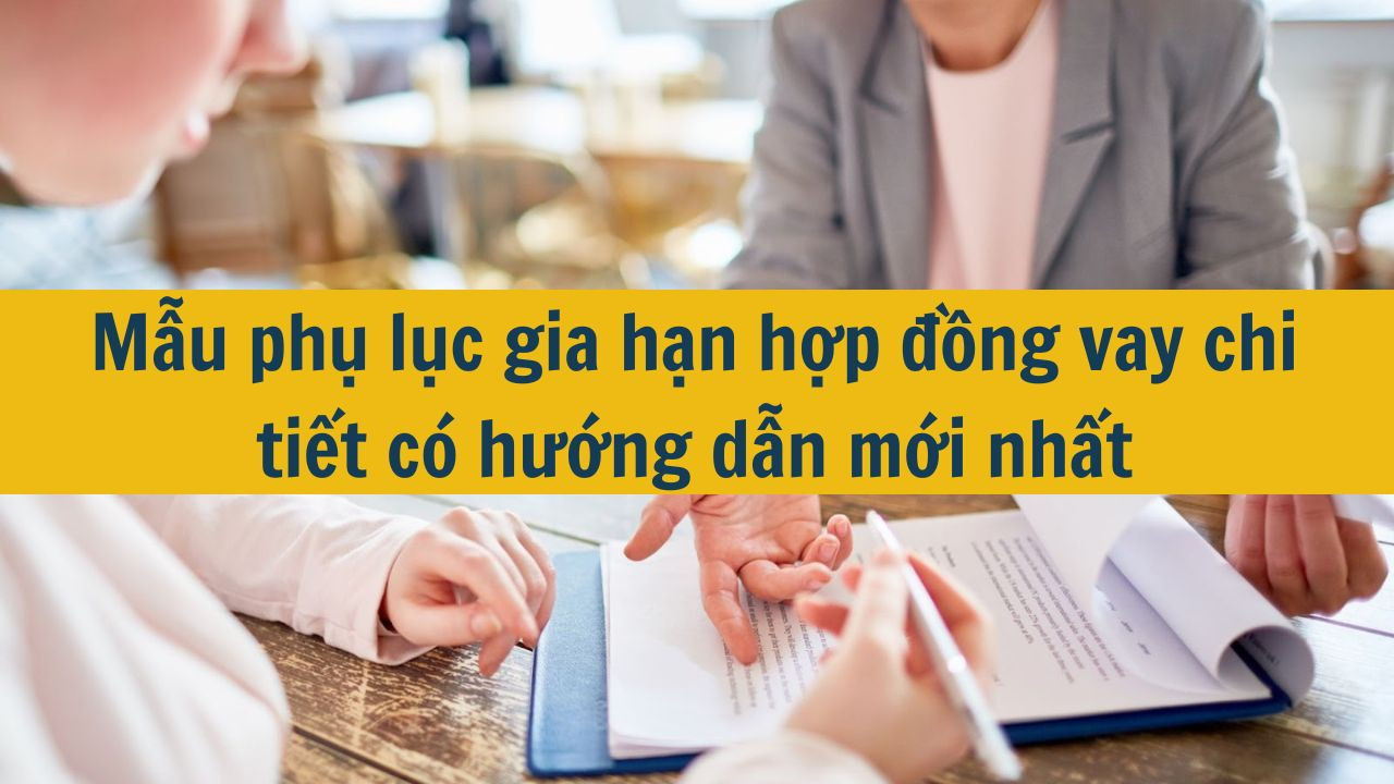 Mẫu phụ lục gia hạn hợp đồng vay chi tiết c&oacute; hướng dẫn mới nhất 2025