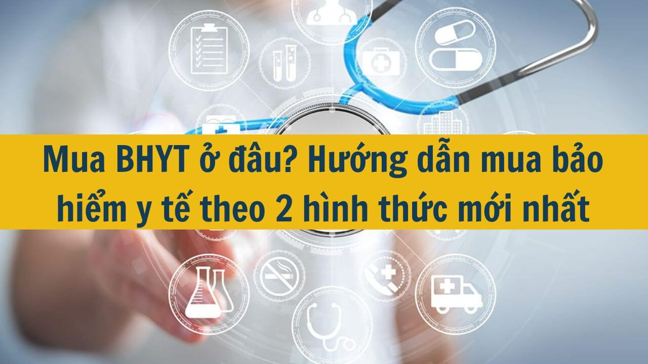 Mua BHYT ở đ&acirc;u? Hướng dẫn mua bảo hiểm y tế theo 2 h&igrave;nh thức mới nhất 2025