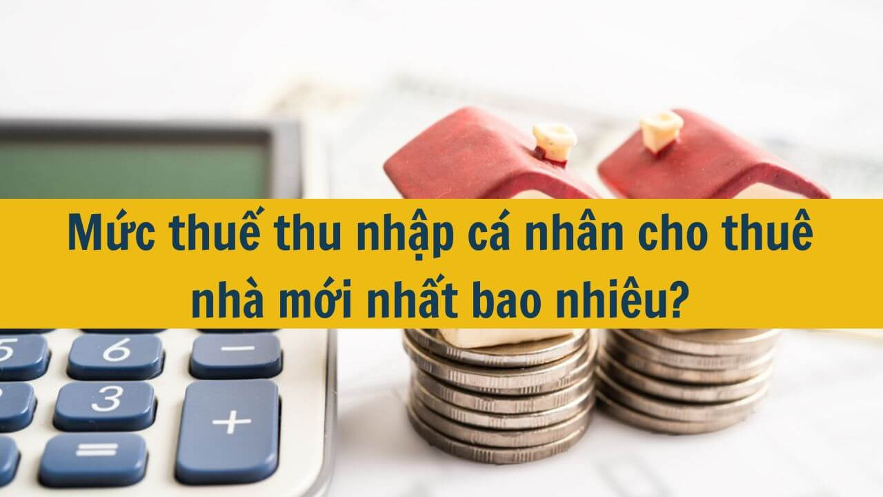 Mức thuế thu nhập c&aacute; nh&acirc;n cho thu&ecirc; nh&agrave; mới nhất 2025 bao nhi&ecirc;u?