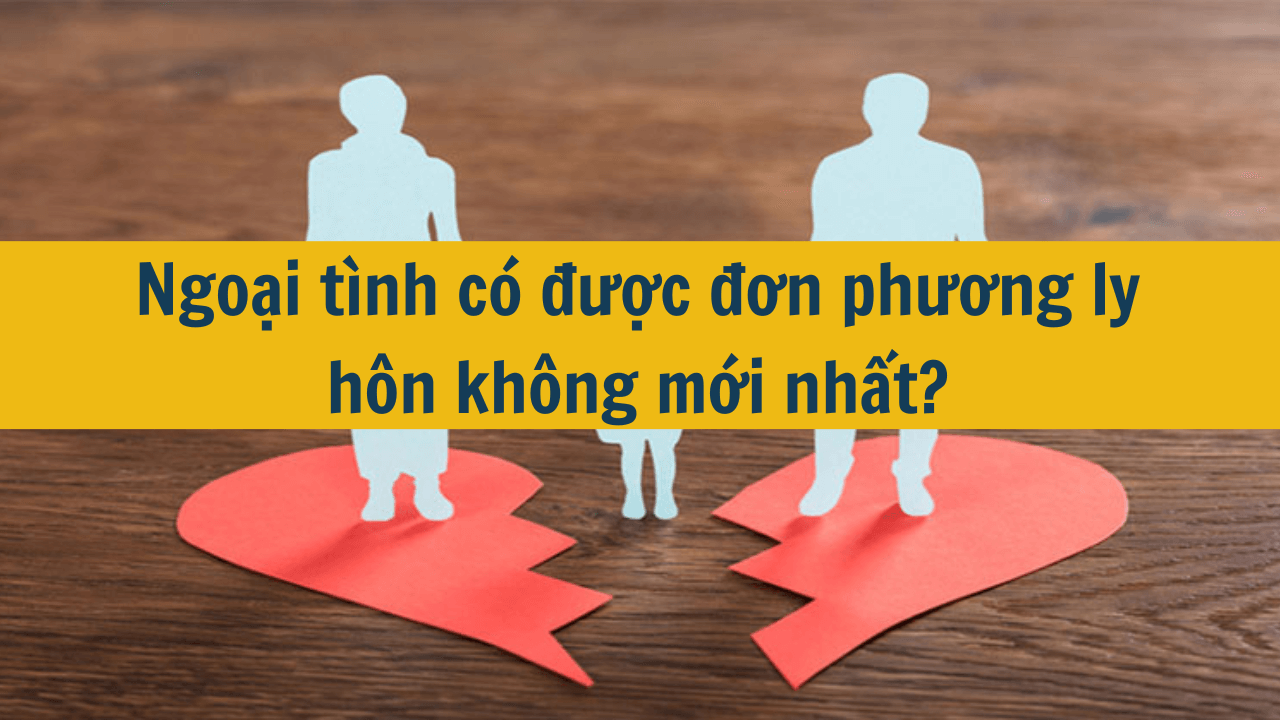 Ngoại tình có được đơn phương ly hôn không mới nhất 2025?