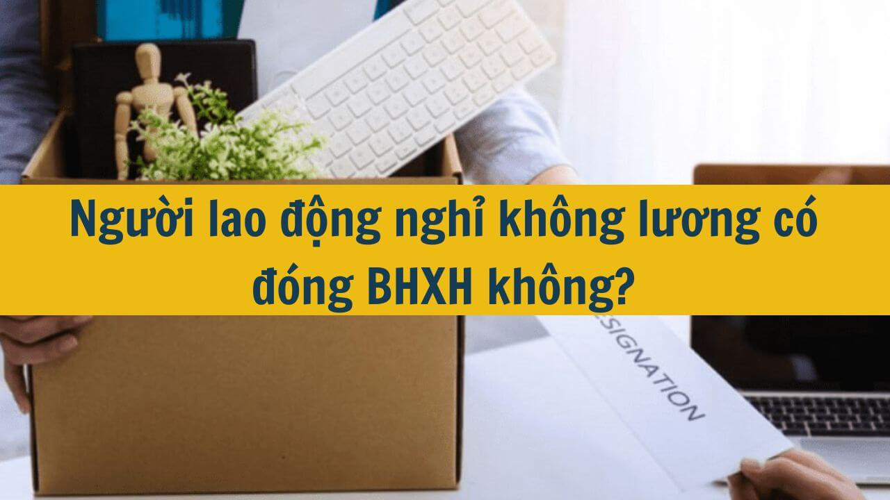 Người lao động nghỉ không lương có đóng BHXH không?