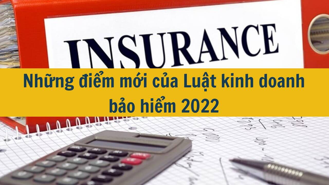 Những điểm mới của Luật kinh doanh bảo hiểm 2022