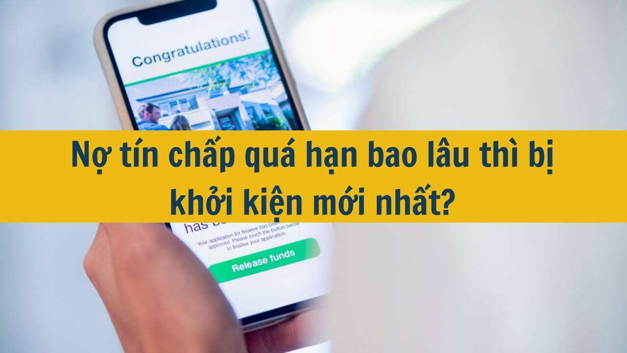 Nợ t&iacute;n chấp qu&aacute; hạn bao l&acirc;u th&igrave; bị khởi kiện mới nhất 2025?