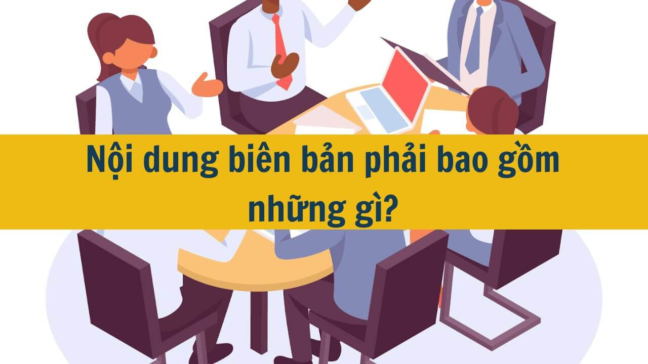 Nội dung bi&ecirc;n bản phải bao gồm những g&igrave;?