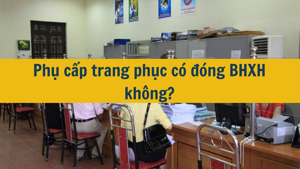 Phụ cấp trang phục c&oacute; đ&oacute;ng BHXH kh&ocirc;ng?