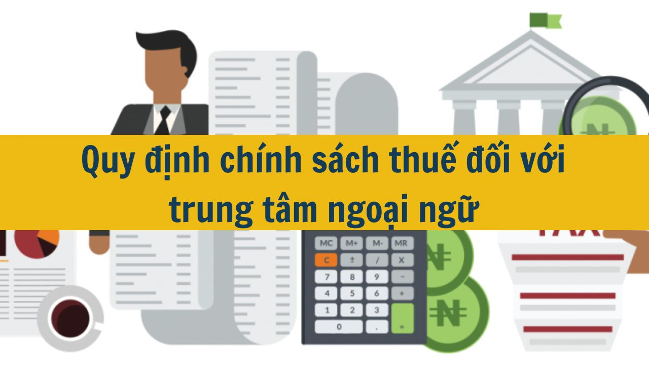 Quy định ch&iacute;nh s&aacute;ch thuế đối với trung t&acirc;m ngoại ngữ