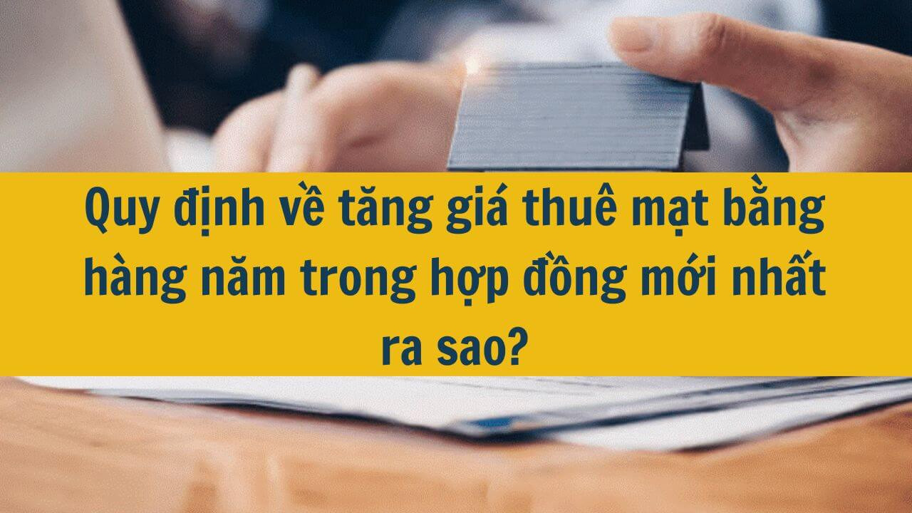 Quy định về tăng gi&aacute; thu&ecirc; mặt bằng h&agrave;ng năm trong hợp đồng mới nhất 2025 ra sao?