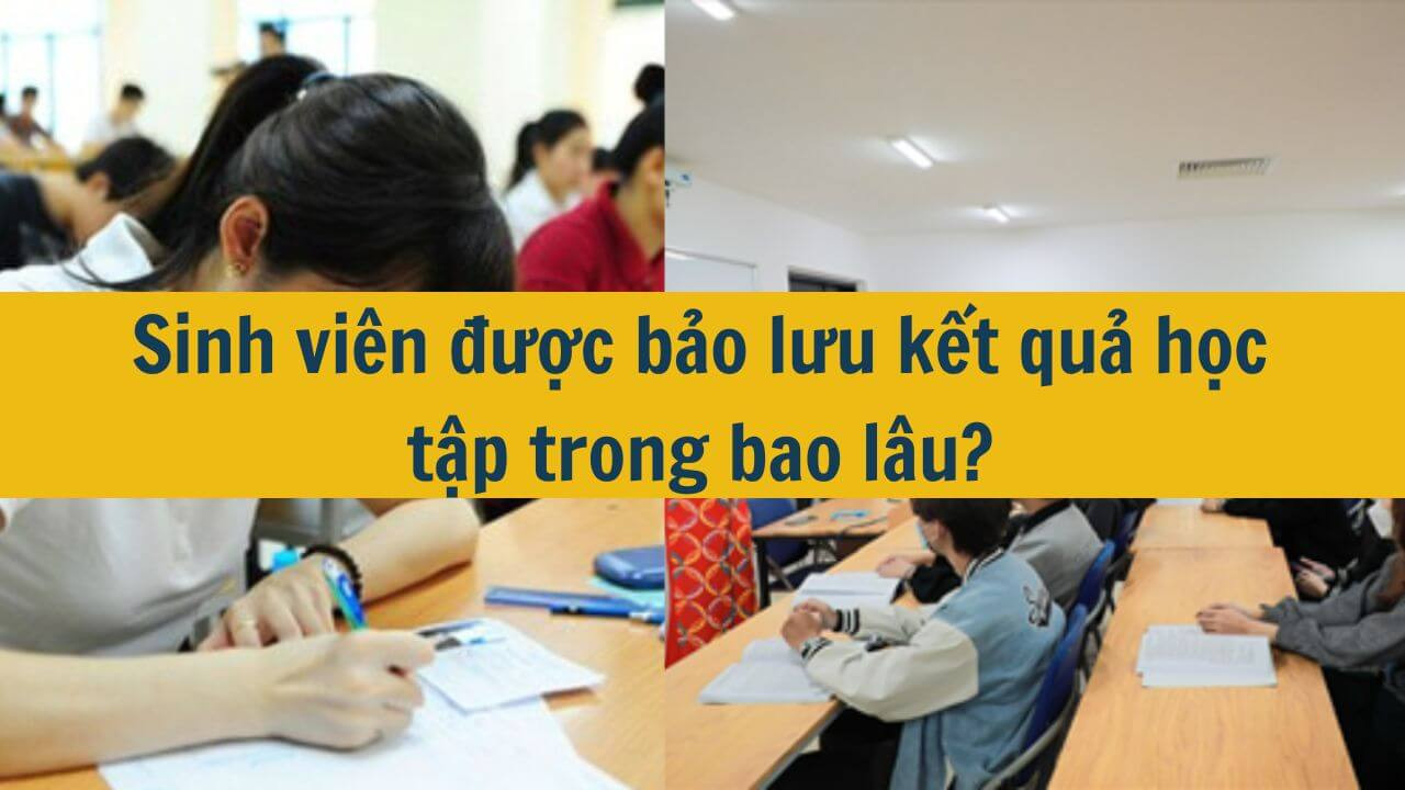 Sinh vi&ecirc;n được bảo lưu kết quả học tập trong bao l&acirc;u?