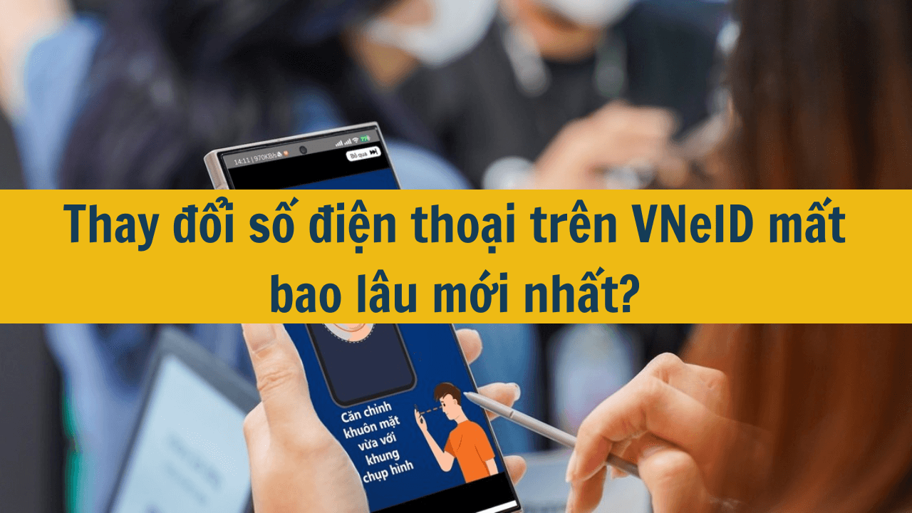 Thay đổi số điện thoại trên VNeID mất bao lâu mới nhất 2025?