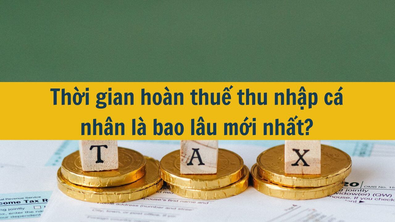 Thời gian ho&agrave;n thuế thu nhập c&aacute; nh&acirc;n l&agrave; bao l&acirc;u mới nhất 2025?