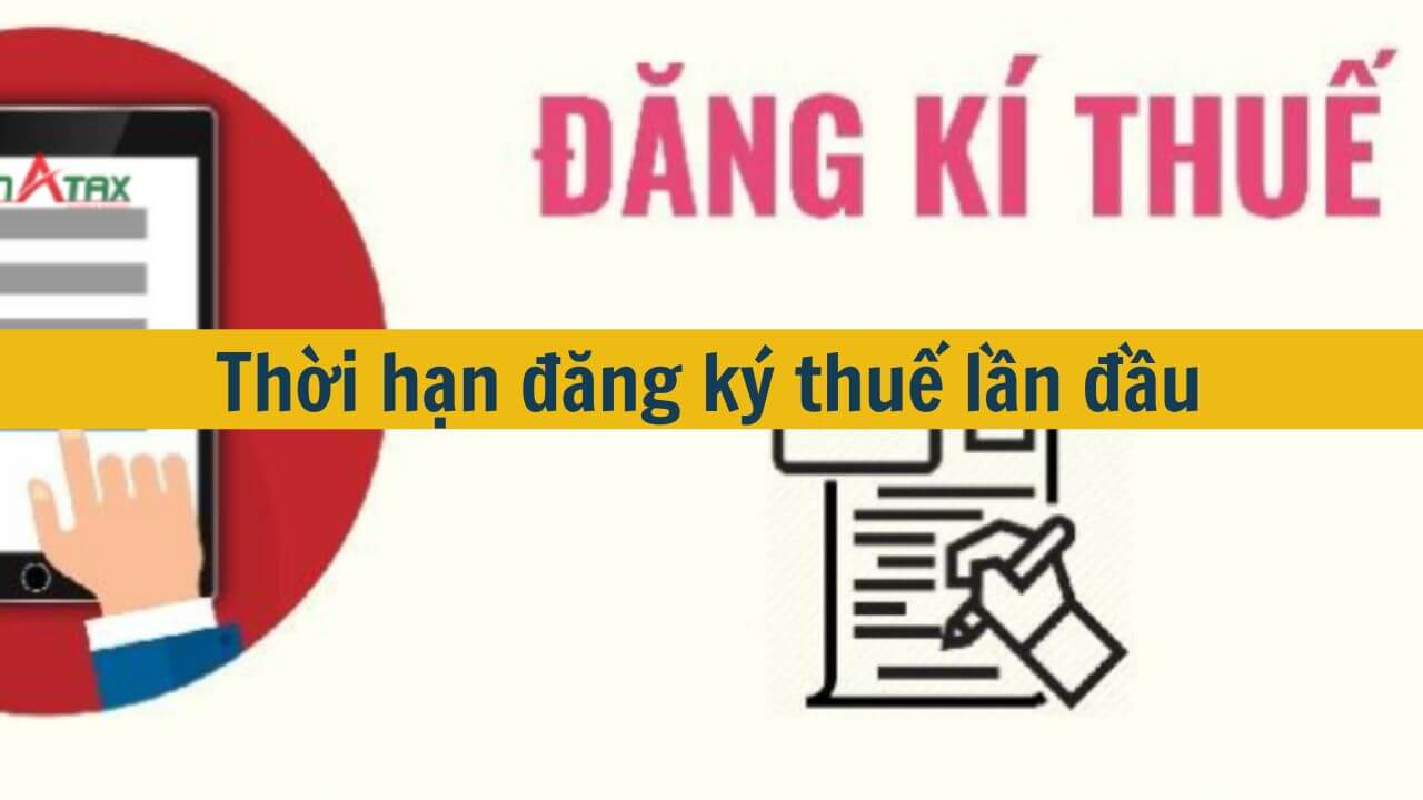 Thời hạn đăng k&yacute; thuế lần đầu