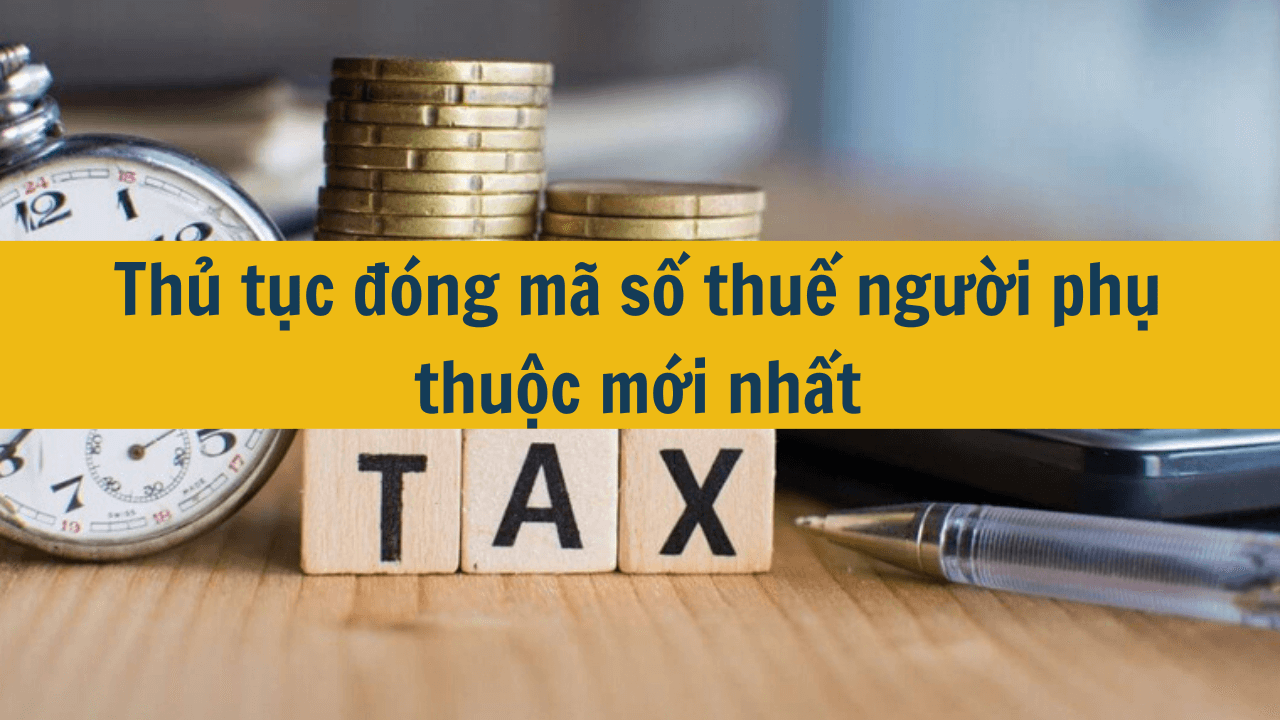 Thủ tục đóng mã số thuế người phụ thuộc mới nhất 2025