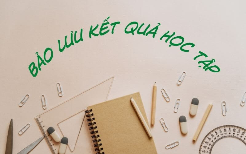 Thủ tục, hồ sơ bảo lưu kết quả học tập đại học chi tiết mới nhất 2025