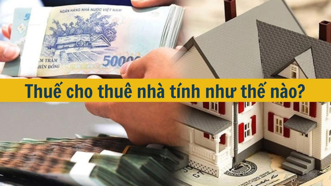 Thuế cho thu&ecirc; nh&agrave; t&iacute;nh như thế n&agrave;o?